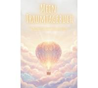 Mein Traumtagebuch: Ein liebevoll gestaltetes Journal zum Träume festhalten, deuten und verstehen - mit Mondphasen, Traumsymbolen, Ausmalseiten & Inspirationen für Kinder und Jugendliche