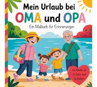 Mein Urlaub bei Oma und Opa - Ein Malbuch für Erinnerungen für Kinder ab 4 Jahre und Großeltern: Schöne Ausmalbilder für die Kleinsten mit ... zum Tag, die die Großeltern ausfüllen können.