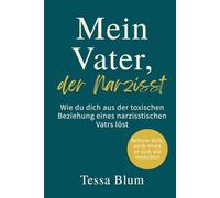 Mein Vater, der Narzisst - Wie du dich aus der toxischen Beziehung eines narzisstischen Vaters löst