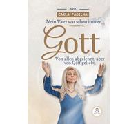 Mein Vater war schon immer Gott - Carla Padilha: Von allen abgelehnt, aber von Gott geliebt.