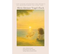 Mein Vogelfisch: - Eine kleine Geschichte von Freiheit zwischen Meer und Licht -