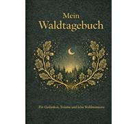 Mein Waldtagebuch: Für mehr Ruhe, Klarheit und Zeit für dich - Geführtes Journal für Gedanken, Gefühle und leise Momente