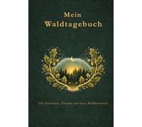 Mein Waldtagebuch: Für mehr Ruhe, Klarheit und Zeit für dich - Geführtes Journal für Gedanken, Gefühle und leise Momente