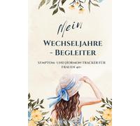 Mein Wechseljahre-Begleiter: Der 90-Tage Symptom-Tracker für Frauen 40+. Hormone, Stimmung & Schlaf im Blick behalten - Mehr Wohlbefinden durch sanfte Selbstbeobachtung.
