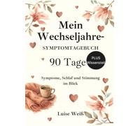 Mein Wechseljahre - Symptomtagebuch: 90 Tage Symptome, Schlaf und Stimmung im Blick - Tagebuch zum Ausfüllen mit kompaktem Wissensteil | für Frauen in allen Phasen der Wechseljahre | A4