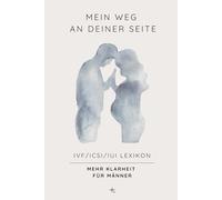 Mein Weg an deiner Seite - IVF/ICSI/IUI Lexikon - Mehr Klarheit für Männer: Das Nachschlagewerk für Männer: IVF, ICSI und IUI einfach erklärt