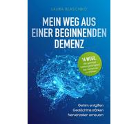 Mein Weg aus einer beginnenden Demenz: 14 Wege, die geistige Leistungsfähigkeit bei Alzheimer zu stärken; Gehirn entgiften, Gedächtnis stärken, Nervenzellen erneuern