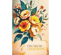 Mein Weg der Dankbarkeit - Dein Journal | Dankbarkeitstagebuch für mehr Gelassenheit, Selbstliebe und Achtsamkeit: 90 Doppelseiten für deine Gedanken, Wünsche und besonderen Momente