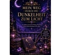 Mein Weg Durch Die Dunkelheit zum Licht: Ein geführtes Journal für Heilung, Wachstum und die Rückverbindung mit dir selbst