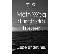 Mein Weg durch die Trauer.: Liebe endet nie.