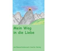 Mein Weg in die Liebe: von Bewusstseinscoach Sascha Herwig
