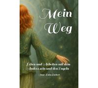 Mein Weg: Leben und Arbeiten mit dem Anders sein und den Engeln