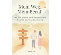 Mein Weg. Mein Beruf.: Wie finde ich einen Beruf, der zu mir passt? Schritt für Schritt zur Entscheidung.