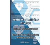 Mein Weg mit der Dialyse: Dein persönlicher Begleiter für mehr Klarheit, Kontrolle und Kraft. Tagebuch für Dialysepatienten - Blutdruck, Gewicht, Symptome & mehr im Blick behalten