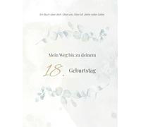 Mein weg zu deinem 18. Geburtstag: Ein Erinnerungsbuch für Eltern und Kinder - von der Geburt bis zum 18. Geburtstag