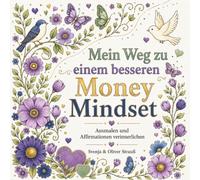 Mein Weg zu einem besseren Money Mindset, Ausmalbuch für Erwachsene: 30 Motive mit Affirmationen: Malbuch zum Entspannen für Erwachsene, Teens und ... (Mein Weg - Ausmalbücher mit Affirmationen)