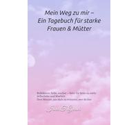 Mein Weg zu mir - Ein Tagebuch für starke Frauen & Mütter: Reflektiere, heile, wachse - Seite für Seite zu mehr Selbstliebe und Klarheit.