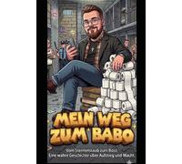 MEIN WEG ZUM BABO: Vom Sternenstaub zum Boss: Eine wahre Geschichte über Aufstieg und Macht