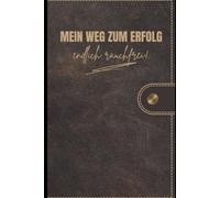 Mein Weg zum Erfolg - endlich rauchfrei!: Mein Weg zum Erfolg - endlich rauchfrei! - 100 Tage Klarheit, Kraft & Freiheit