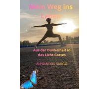 Mein Weg zum Leben: Aus der Dunkelheit in das Licht Gottes