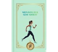 ''Mein Weg Zur Gesundheit'': ''Ein motivierendes Journal für Training und Ernährung''