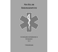Mein Weg zur Handlungskompetenz: Ein Lerntagebuch für Auszubildende im Rettungsdienst Teil II: 3. Ausbildungsjahr: Meistern & Bestehen (Mein Weg zur ... Berufsausbildung zum/zur Notfallsanitäter/in)