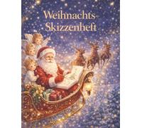 Mein Weihnachts Skizzenbuch für Kinder - Magische Weihnachtsreise: Malen, Kritzeln und Zeichnen in der Adventszeit - Viel Platz für kreative Ideen und Fantasie (Kreativzauber - Weihnachtszauber)