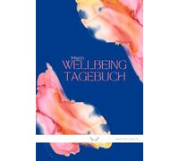 Mein Wellbeing Tagebuch: Gesundheit, Balance & bewusster Lebensstil - Dein täglicher Begleiter für Körper, Geist & Selbstfürsorge