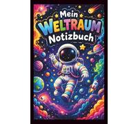 Mein Weltraum Notizbuch: Buntes Notizbuch für Kinder mit Astronaut, Planeten, Sternen und Raketen - Zum Schreiben, Malen, Kritzeln und Träumen