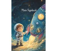 Mein Weltraum-Tagebuch: Ein galaktisches Tagebuch für kleine Entdecker - mit Astronauten, Raketen und Platz für große Träume