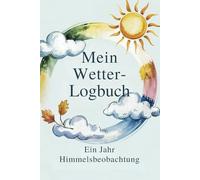 Mein Wetter-Logbuch-Wettertagebuch für ein Jahr - Natur- und Wetterbeobachtung täglich festhalten: Dein Wetterjournal mit Platz für Temperatur, ... Ideal für Achtsamkeit und Naturfreunde