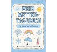 Mein Wetter-Tagebuch: Wetterbuch für Kinder ab 6 Jahren - Beobachten, ankreuzen, malen und spielerisch Sonne, Regen, Wolken, Wind und Temperatur entdecken