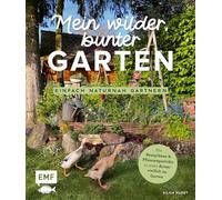 Mein wilder, bunter Garten - Einfach naturnah gärtnern: Für mehr Artenvielfalt im Naturgarten: ökologische Lebensräume gestalten, gefährdete Arten schützen und insektenfreundliche Pflanzen auswählen
