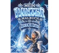 Mein Winter Malbuch - Eisdrache Edition: Ein fantastisches Kinderausmalbuch mit Drachenabenteuern in frostiger Märchenwelt für Kinder von 5 bis 12 Jahren | Für Jungen und Mädchen | 36 Bilder | DIN A4
