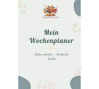 Mein Wochenplaner - Bewusst planen, achtsam leben: Undatierter Kalender für mehr Balance, Achtsamkeit und Fokus im Alltag - Wochenübersichten, Ziele, Routinen und Reflexionsseiten für Beruf & Leben