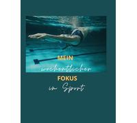 Mein wöchentlicher Fokus im Sport: Tagebuch - "Dein persönlicher Begleiter für Spitzenleistung: Woche für Woche auf dem Weg zum Sieg im Becken!"