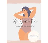 Mein Wohlfühl-Plan: Dein Fitness-, Ernährungs- und Motivationsplaner für Gesundheit, Abnehmen und mehr Energie; Fitnessplaner & Ernährungstagebuch für Frauen;