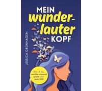 Mein wunderlauter Kopf: Für alle, die zu viel denken, zu tief fühlen und zu wenig an sich selbst glauben