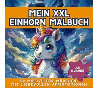 Mein XXL Einhorn-Malbuch ab 6 Jahre: 50 fantasievolle Ausmalbilder & stärkende Affirmationen - Perfekt für Mädchen ab 6