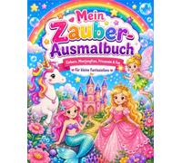 Mein Zauber-Ausmalbuch - Einhorn, Meerjungfrau, Prinzessin & Fee - Malbuch für Kinder von 5-8 Jahren
