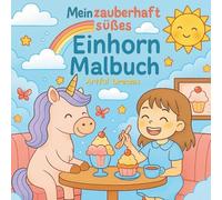 Mein zauberhaft süßes Einhornmalbuch - 26 liebevolle Ausmalmotive für Kinder: Fördert Kreativität, Fantasie & gute Werte