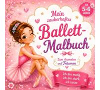 Mein zauberhaftes Ballett-Malbuch zum Ausmalen und Träumen: Ich bin mutig, ich bin stark, ich tanze - für Mädchen ab 5 6 Jahren
