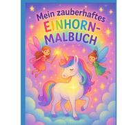 Mein zauberhaftes Einhorn-Malbuch: 30 magische Ausmalbilder