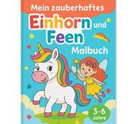 „Mein zauberhaftes Einhorn- und Feen-Malbuch“: „40 magische Ausmalbilder für Mädchen im Alter von 4-6 Jahren- mit Einhörnern, Feen, Regenbögen und Zauberwelten“