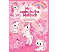 Mein zauberhaftes Malbuch: Einhörner, Delfine & süße Tiere zum Ausmalen - für Mädchen von 3 bis 6 Jahren
