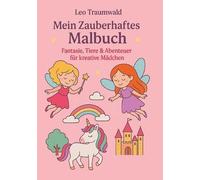 Mein Zauberhaftes Malbuch: Fantasie, Tiere & Abenteuer für kreative Mädchen