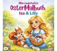 Mein zauberhaftes Ostermalbuch - Isa & Lilly: Ostermalbuch für Kinder ab 7 Jahren - Begleite Isa & Lilly durch fröhliche Osterszenen und spannenden ... Malspaß (Isa & Lilly entdecken die Welt)