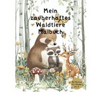 Mein zauberhaftes Waldtiere Malbuch - 50 süße Waldbewohner zum Ausmalen für Kinder ab 3 Jahren: Ein wunderschönes Malbuch mit liebevollen ... und Spaß für Kinder von 3 bis 8 Jahren
