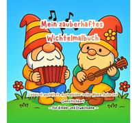„Mein zauberhaftes Wichtelmalbuch“: Entdecke die magische Welt der Wichtel - zum Entspannen, Träumen und Ausmalen