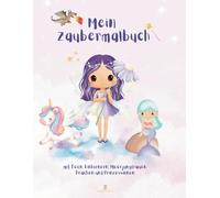 Mein Zaubermalbuch: mit Feen, Einhörnern, Meerjungfrauen, Drachen und Prinzessinnen